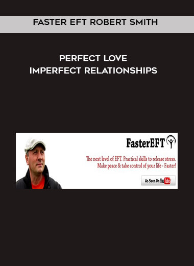 Faster EFT Robert Smith - Perfect Love: Imperfect Relationships courses available download now.