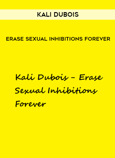 Kali Dubois – Erase Sexual Inhibitions Forever courses available download now.