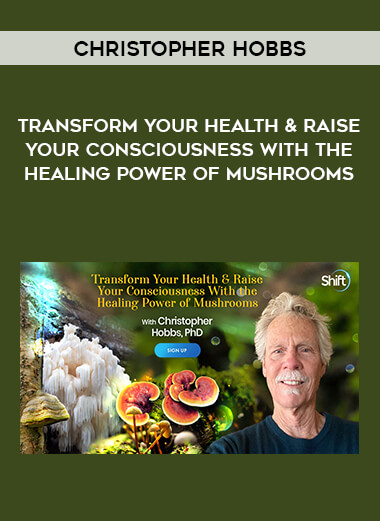 Christopher Hobbs - Transform Your Health & Raise Your Consciousness With the Healing Power of Mushrooms from https://lezedu.com